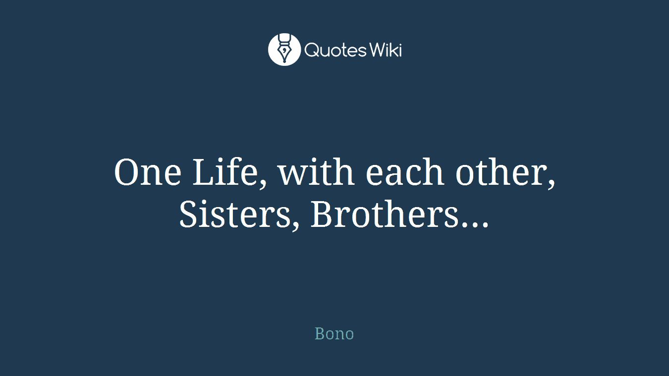 One Life, with each other, Sisters, Brothers...