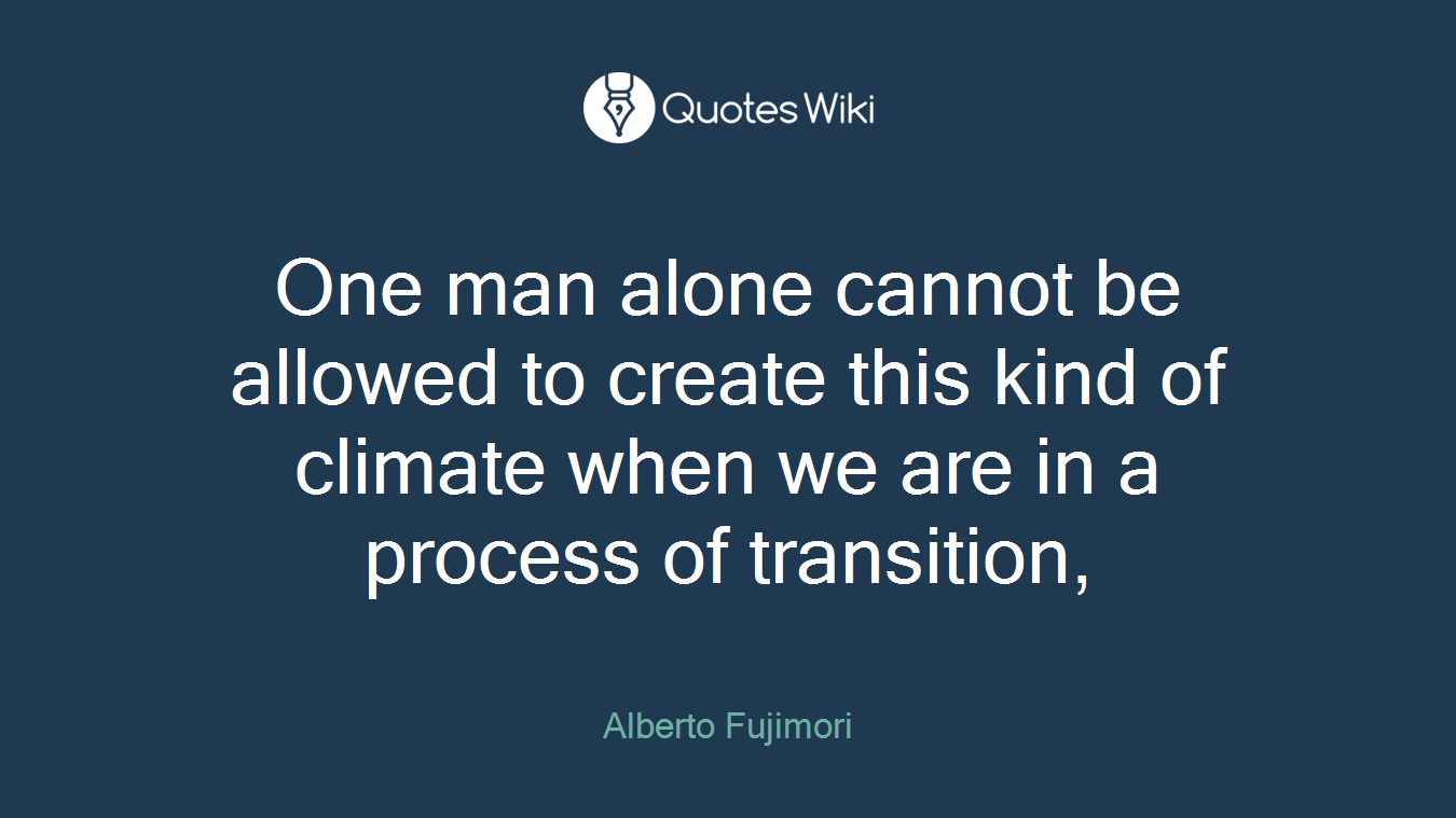 One man alone cannot be allowed to create this kind of climate when we are in a process of transition,