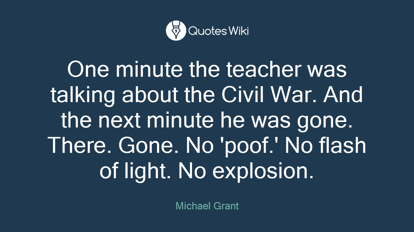 One minute the teacher was talking about the Civil War. And the next minute he was gone. There. Gone. No 'poof.' No flash of light. No explosion.