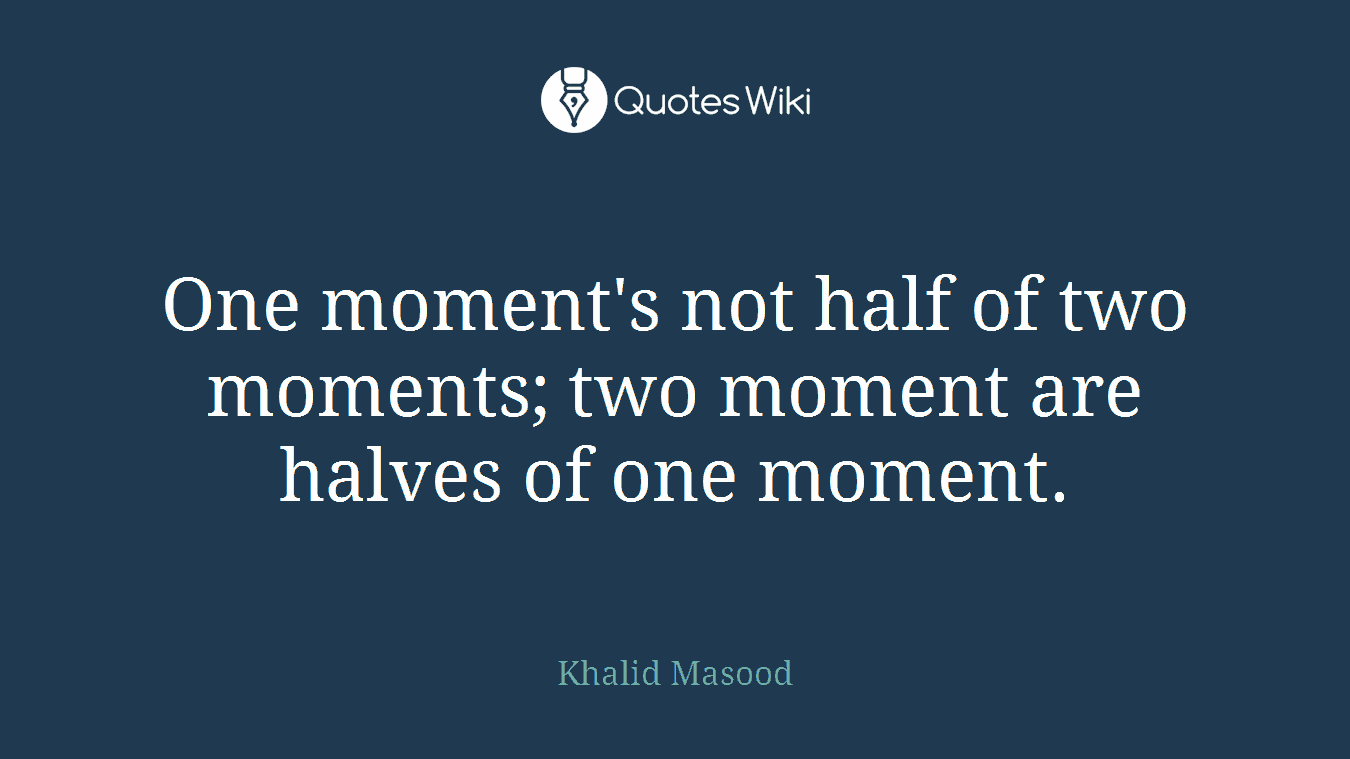 One moment's not half of two moments; two moment are halves of one moment.