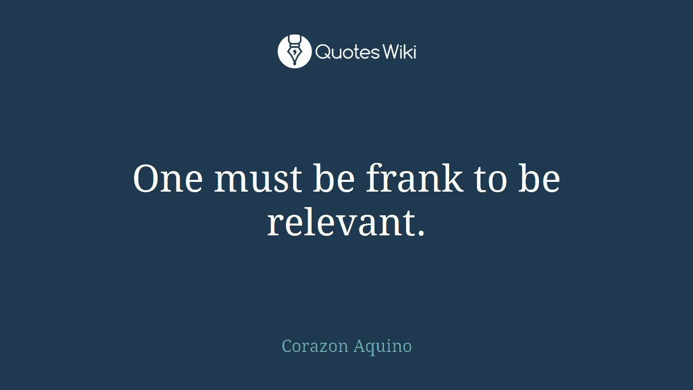 One must be frank to be relevant.