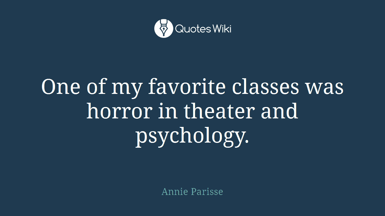 One of my favorite classes was horror in theater and psychology.