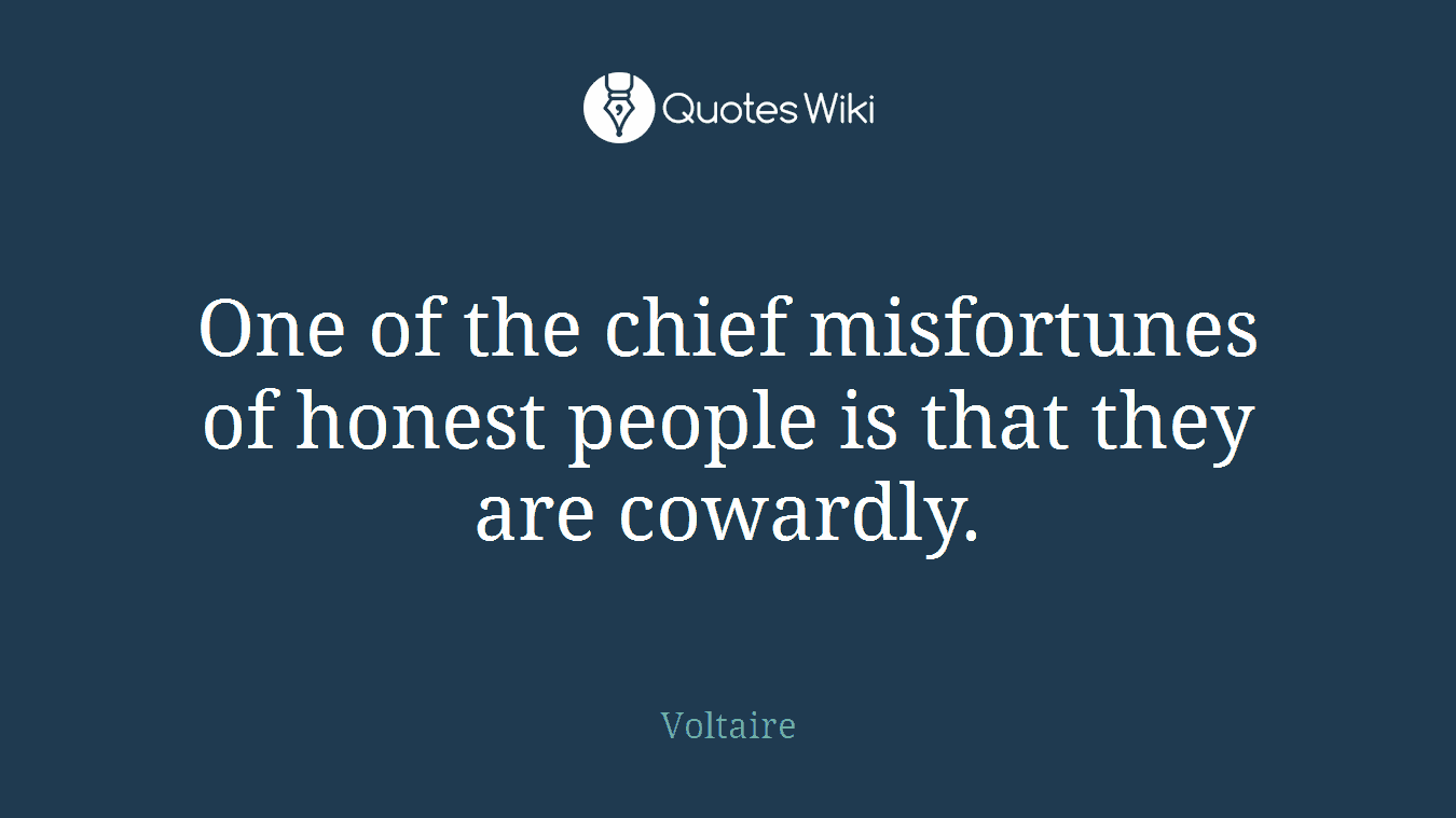 One of the chief misfortunes of honest people is that they are cowardly.