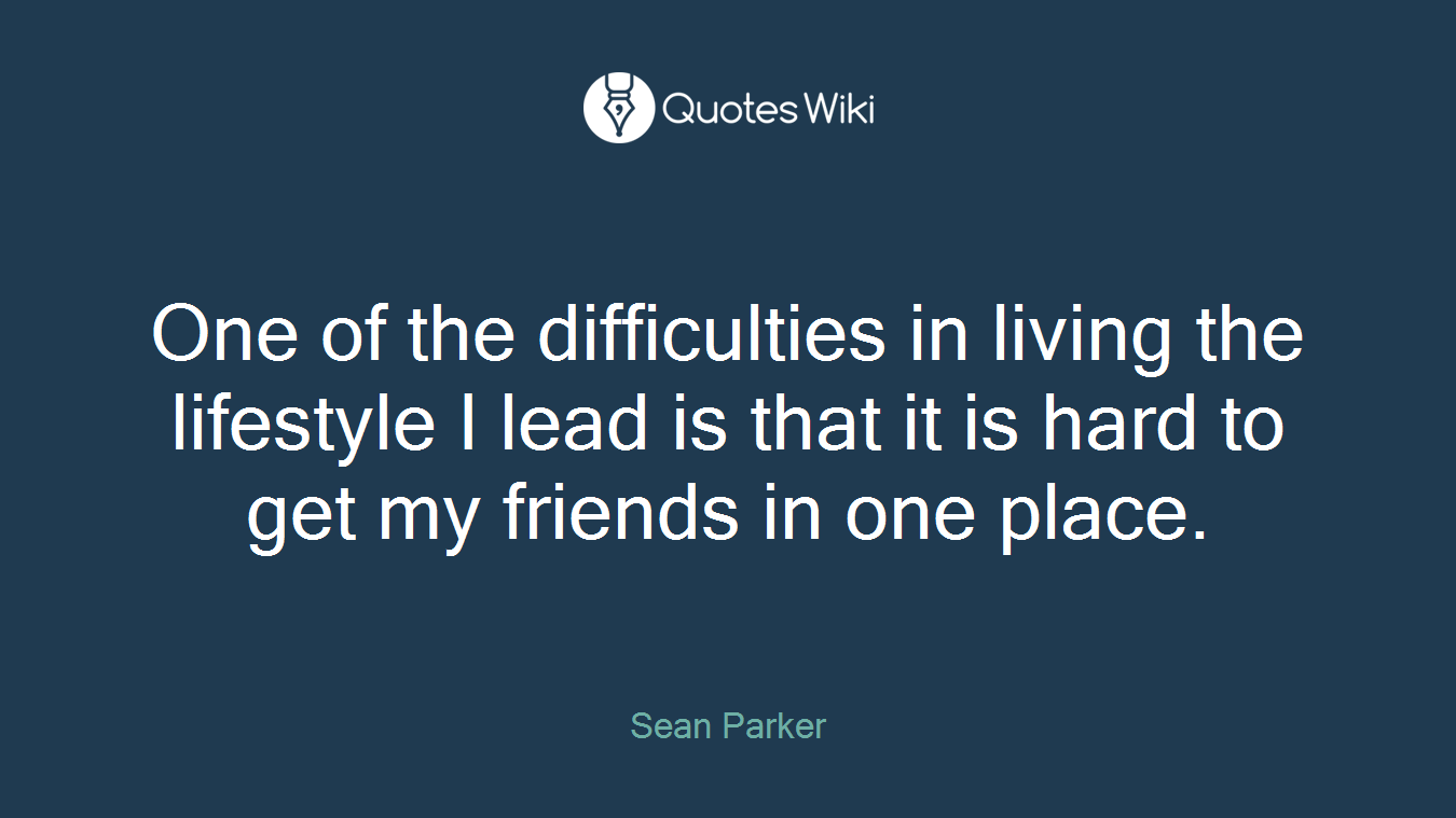 One of the difficulties in living the lifestyle I lead is that it is hard to get my friends in one place.