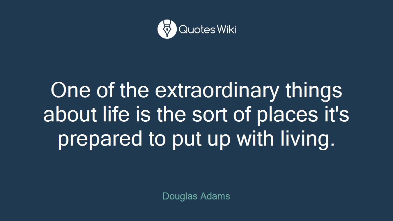 One of the extraordinary things about life is the sort of places it's prepared to put up with living.