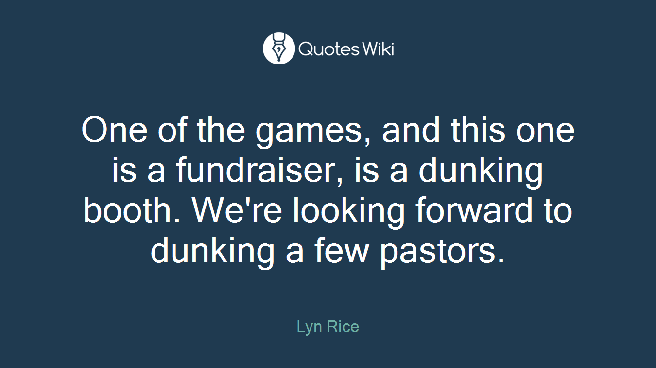 One of the games, and this one is a fundraiser, is a dunking booth. We're looking forward to dunking a few pastors.