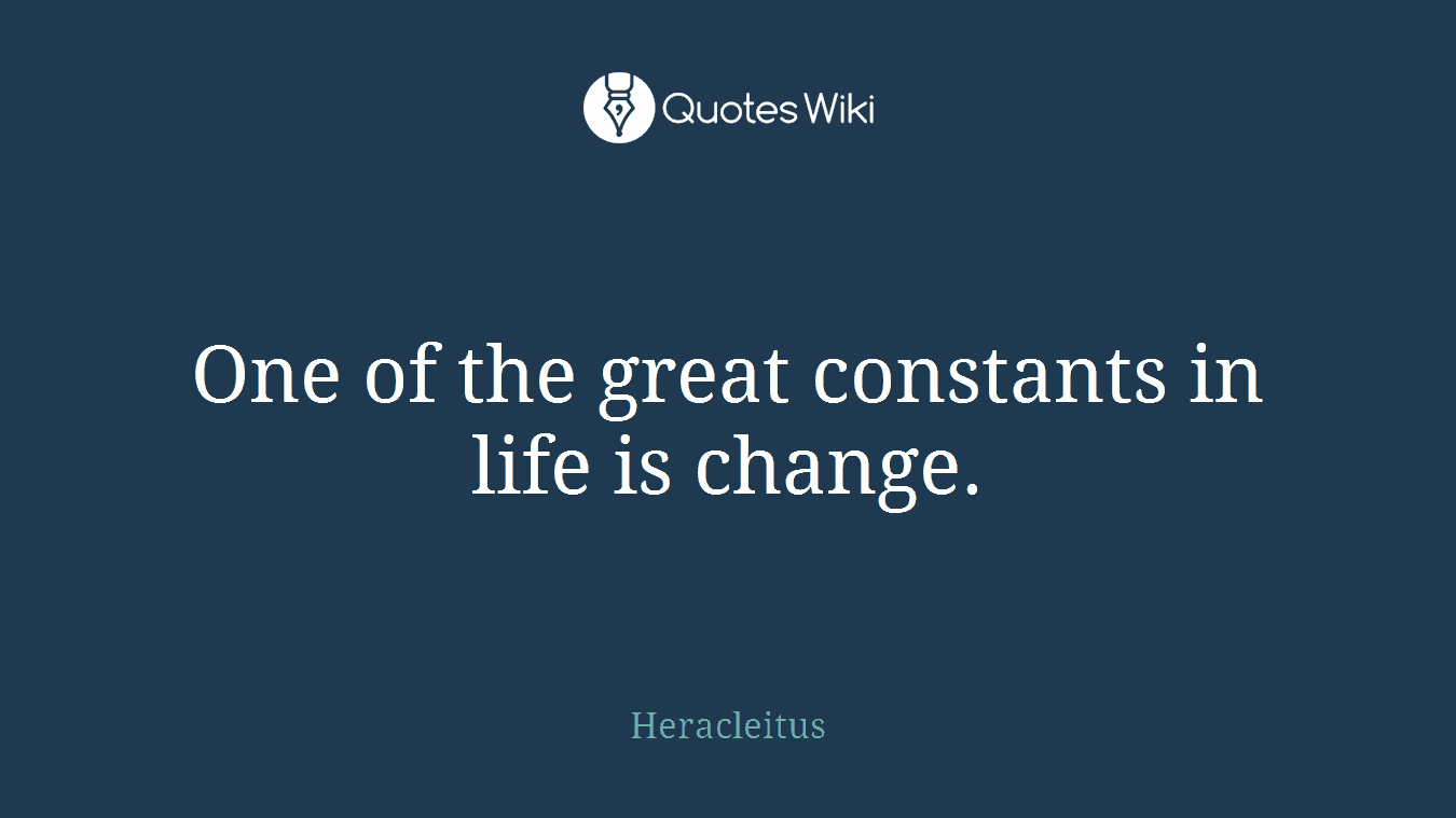 One of the great constants in life is change.