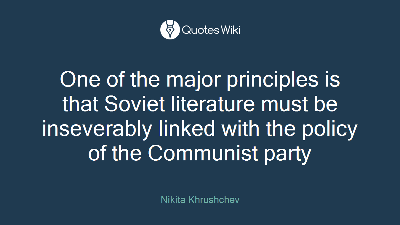 One of the major principles is that Soviet literature must be inseverably linked with the policy of the Communist party