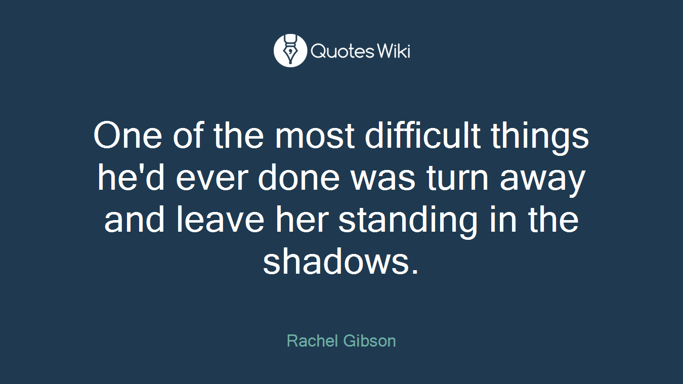 One of the most difficult things he'd ever done was turn away and leave her standing in the shadows.