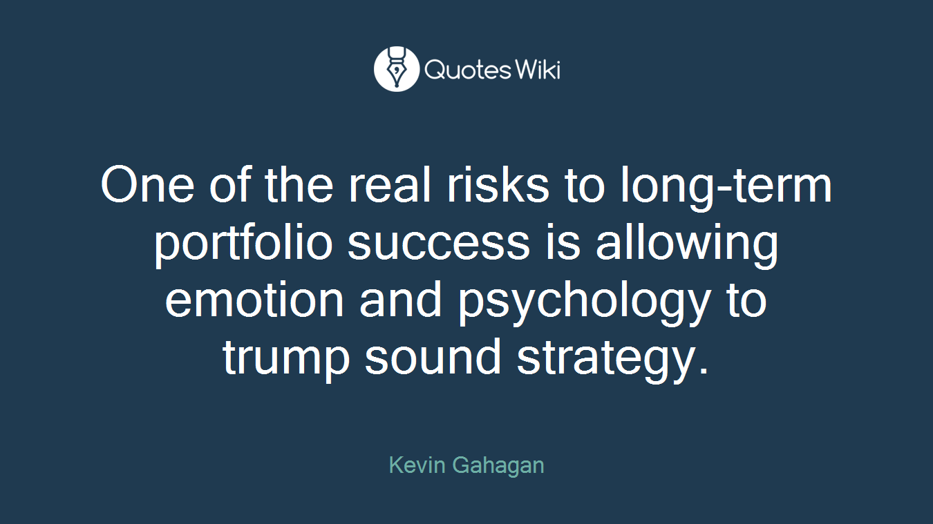 One of the real risks to long-term portfolio success is allowing emotion and psychology to trump sound strategy.