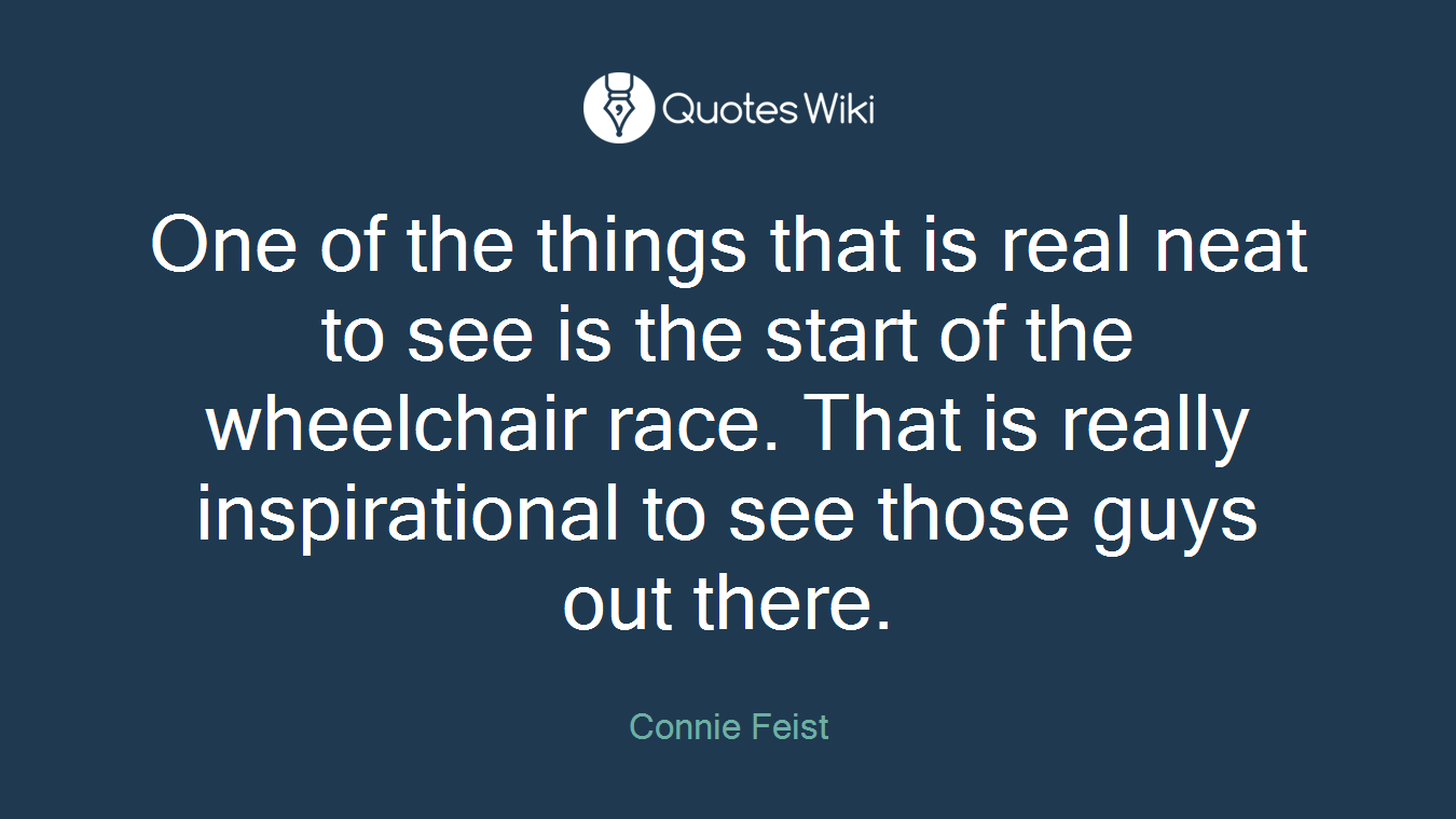 One of the things that is real neat to see is the start of the wheelchair race. That is really inspirational to see those guys out there.