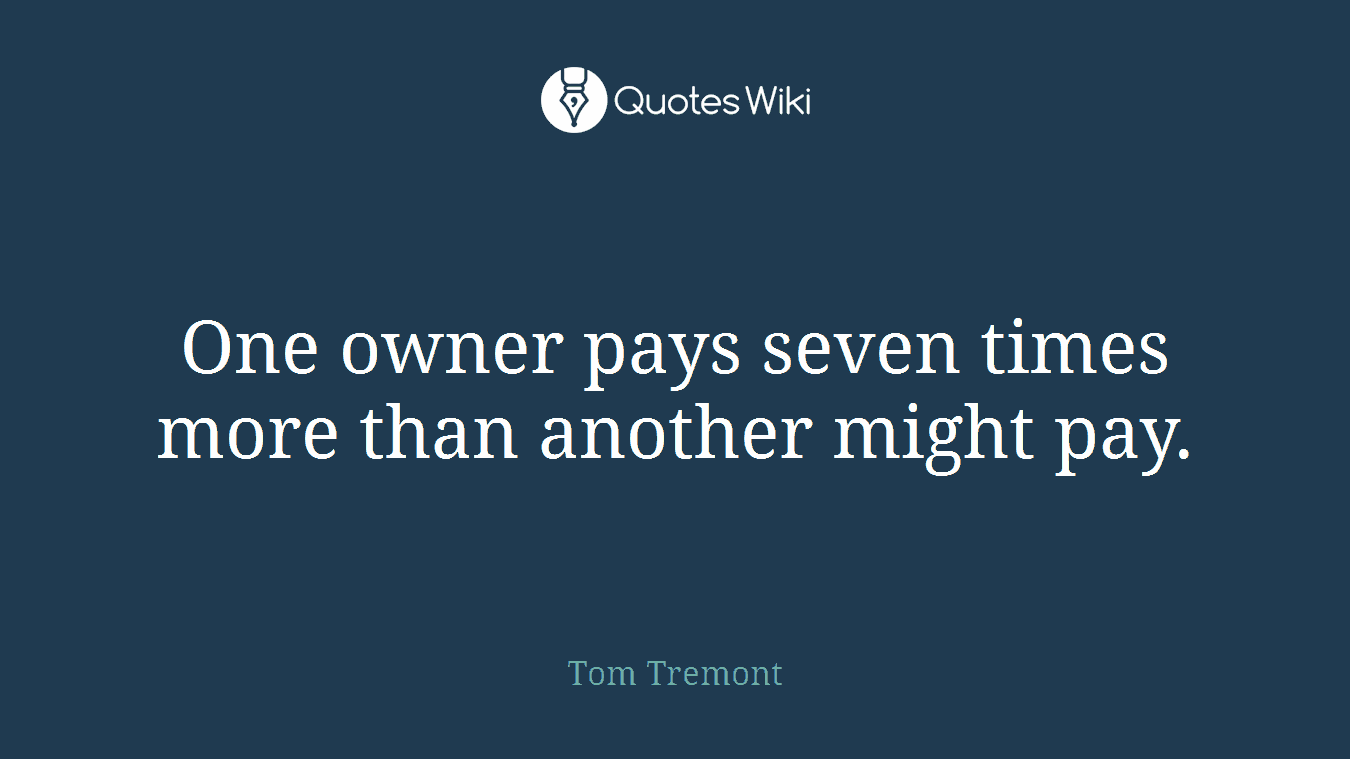 One owner pays seven times more than another might pay.