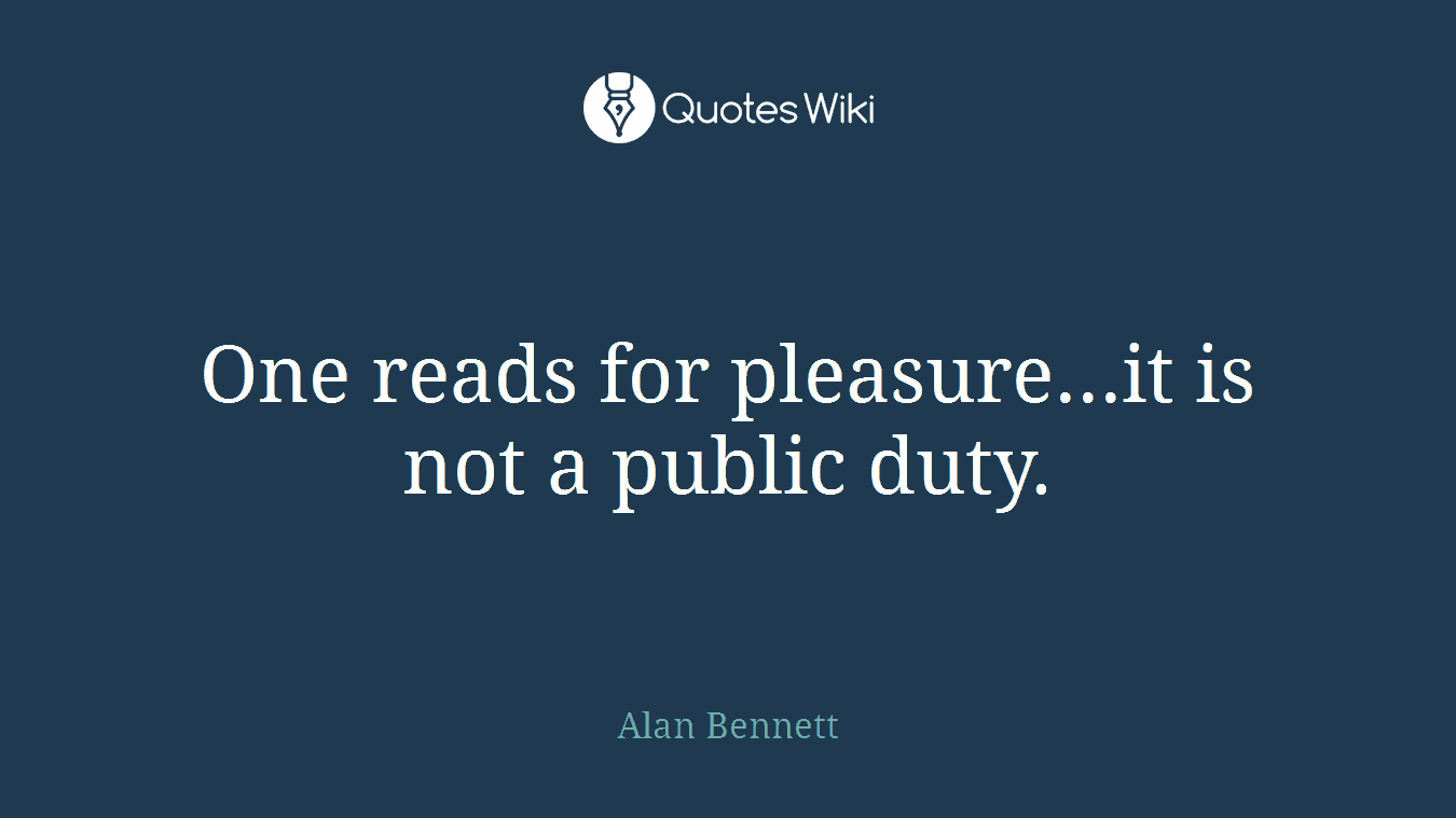 One reads for pleasure...it is not a public duty.