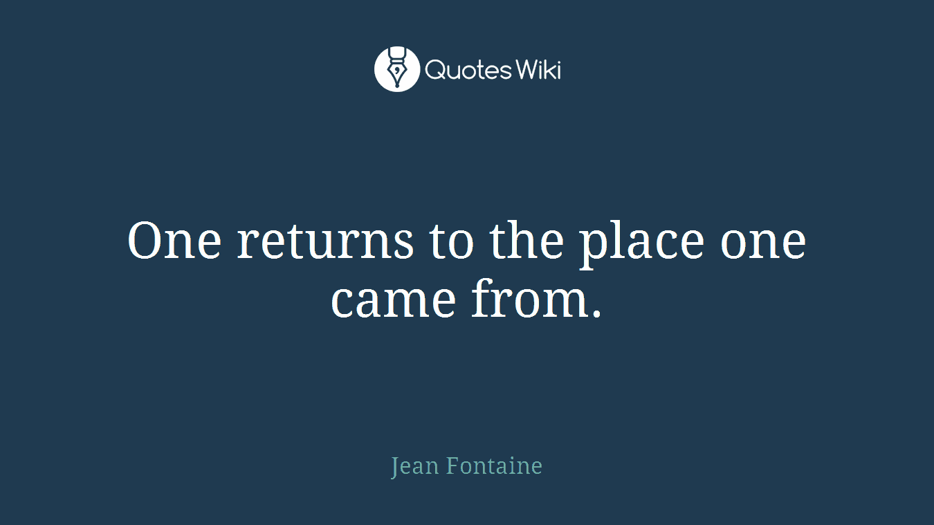 One returns to the place one came from.