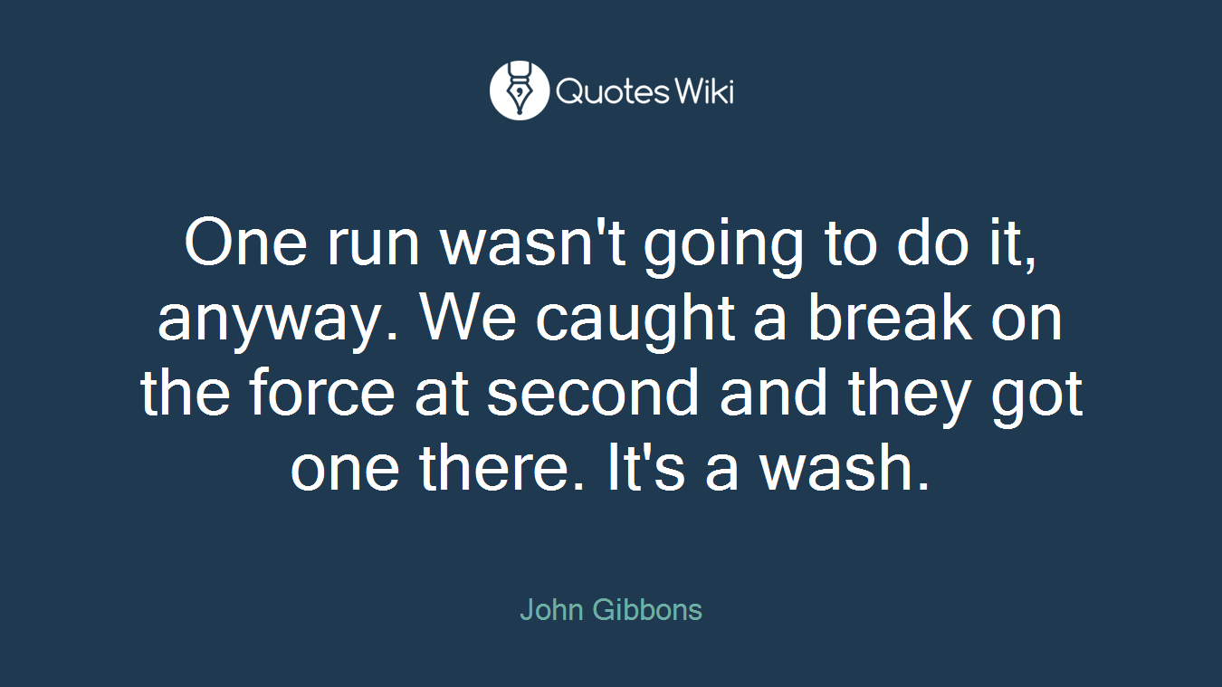 One run wasn't going to do it, anyway. We caught a break on the force at second and they got one there. It's a wash.