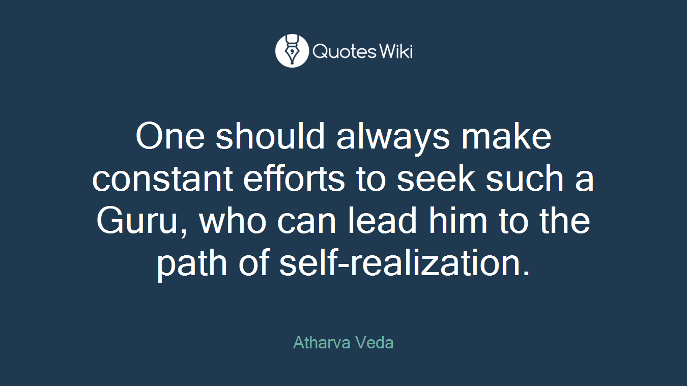 One should always make constant efforts to seek such a Guru, who can lead him to the path of self-realization.