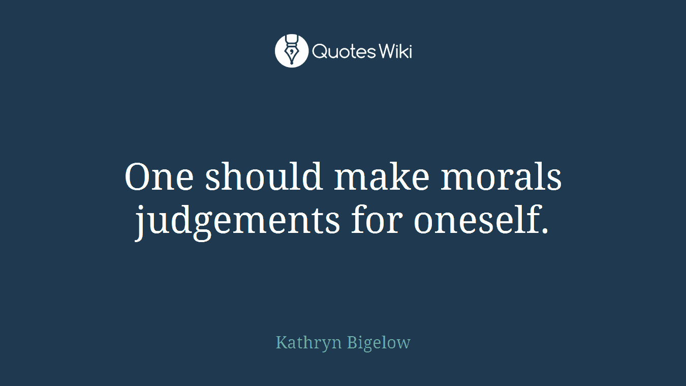 One should make morals judgements for oneself.