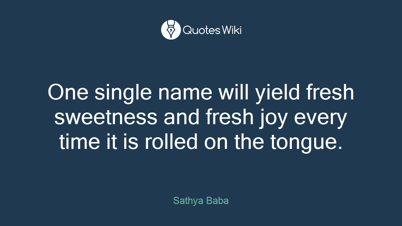 One single name will yield fresh sweetness and fresh joy every time it is rolled on the tongue.
