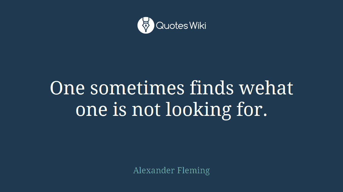 One sometimes finds wehat one is not looking for.
