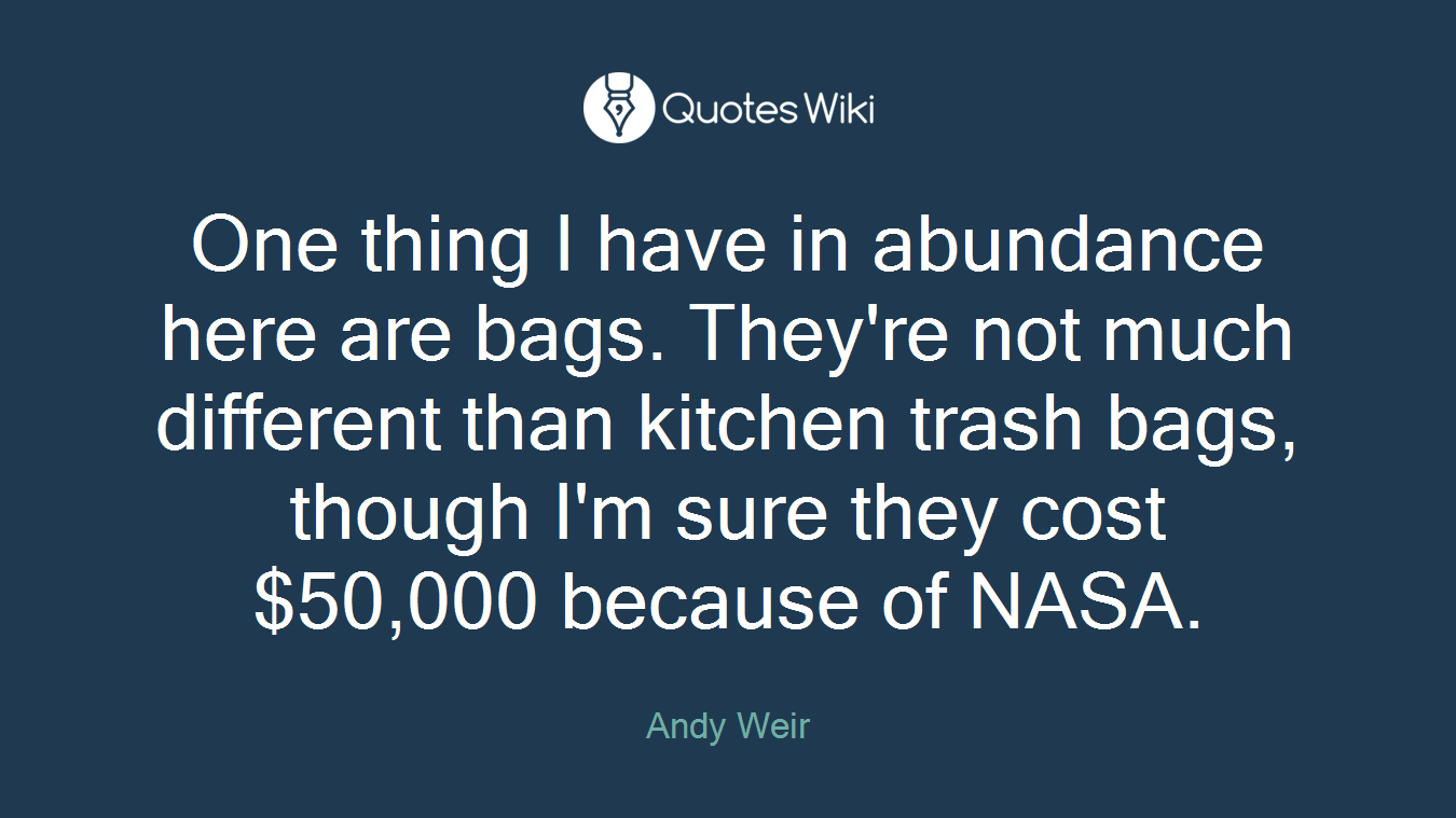 One thing I have in abundance here are bags. They're not much different than kitchen trash bags, though I'm sure they cost $50,000 because of NASA.