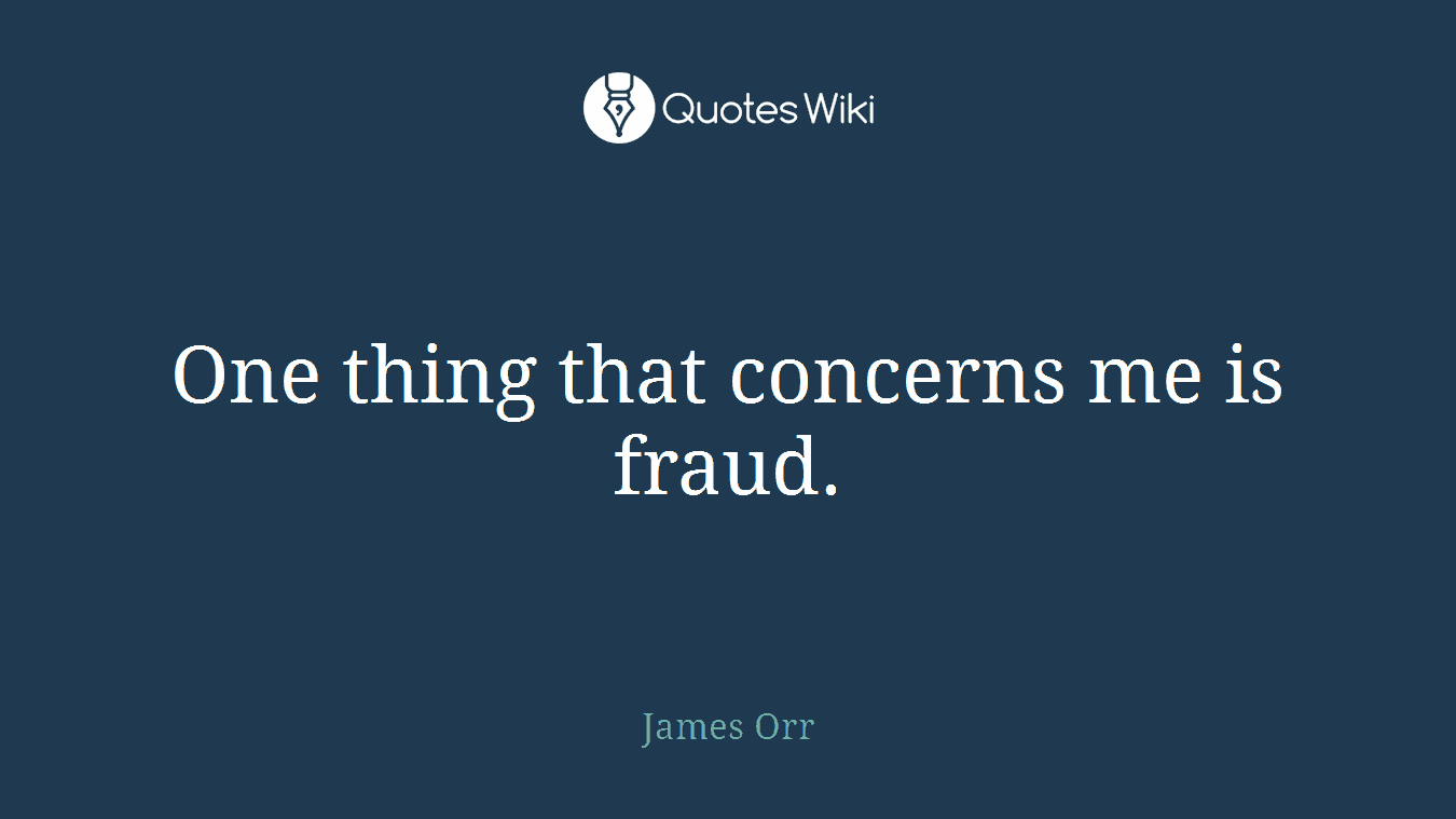 One thing that concerns me is fraud.