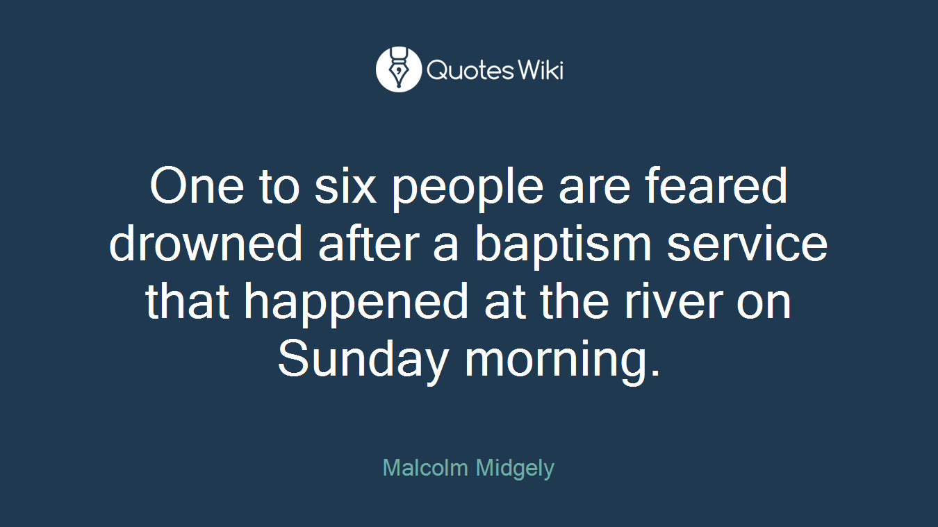 One to six people are feared drowned after a baptism service that happened at the river on Sunday morning.