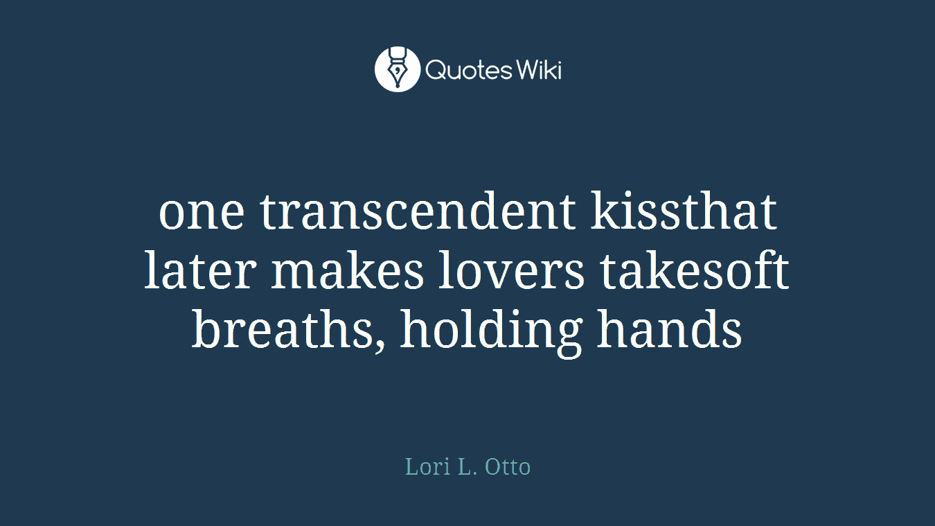 one transcendent kissthat later makes lovers takesoft breaths, holding hands