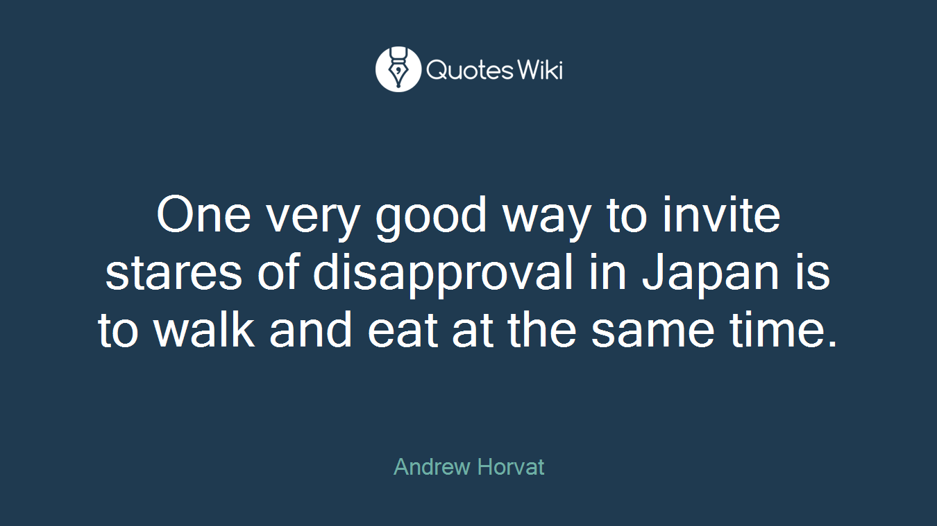One very good way to invite stares of disapproval in Japan is to walk and eat at the same time.