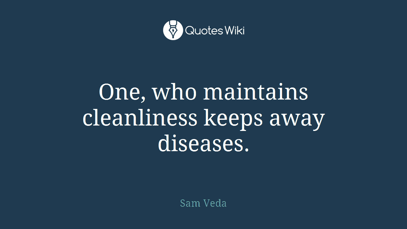 One, who maintains cleanliness keeps away diseases.