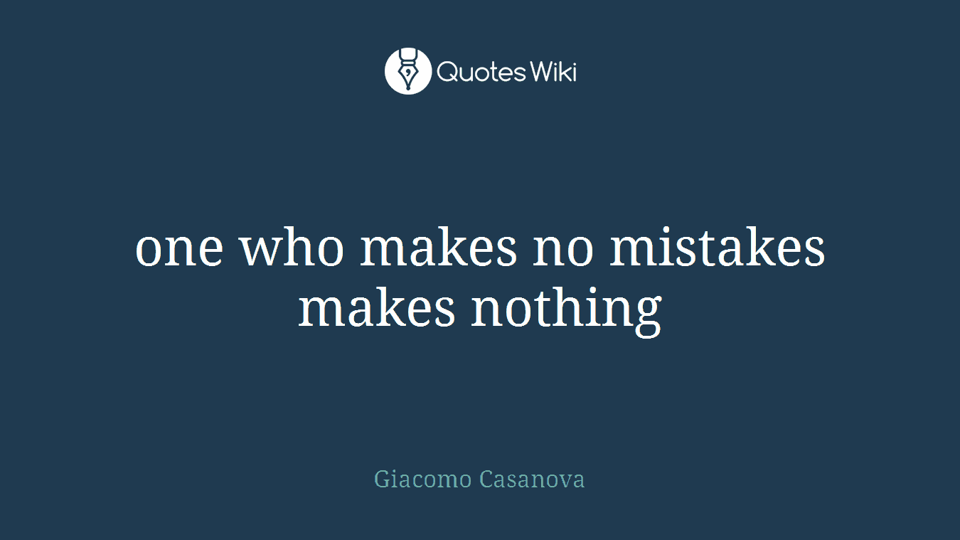 one who makes no mistakes makes nothing