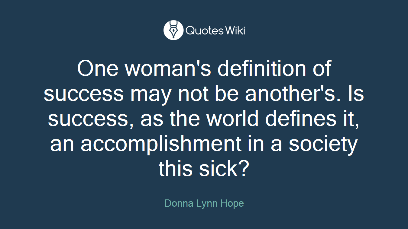 One woman's definition of success may not be another's. Is success, as the world defines it, an accomplishment in a society this sick?