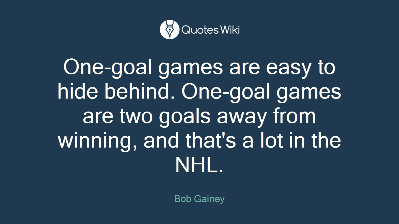 One-goal games are easy to hide behind. One-goal games are two goals away from winning, and that's a lot in the NHL.