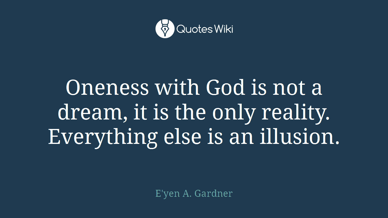 Oneness with God is not a dream, it is the only reality. Everything else is an illusion.