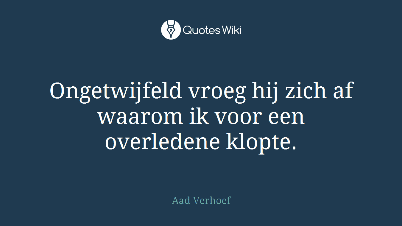 Ongetwijfeld vroeg hij zich af waarom ik voor een overledene klopte.
