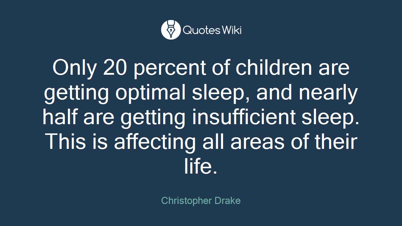 Only 20 percent of children are getting optimal sleep, and nearly half are getting insufficient sleep. This is affecting all areas of their life.