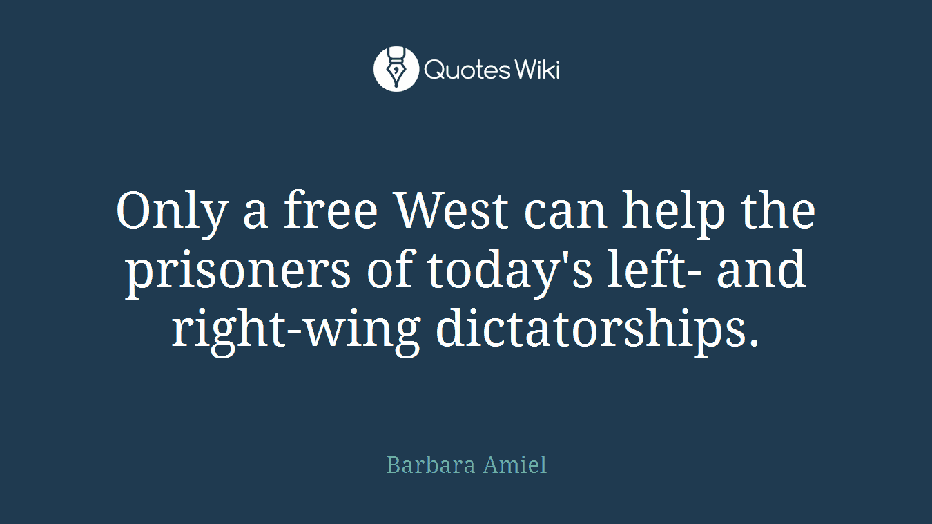Only a free West can help the prisoners of today's left- and right-wing dictatorships.