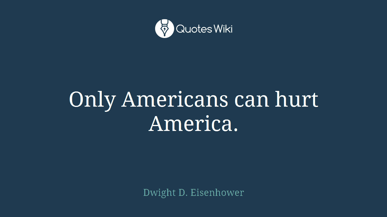 Only Americans can hurt America.