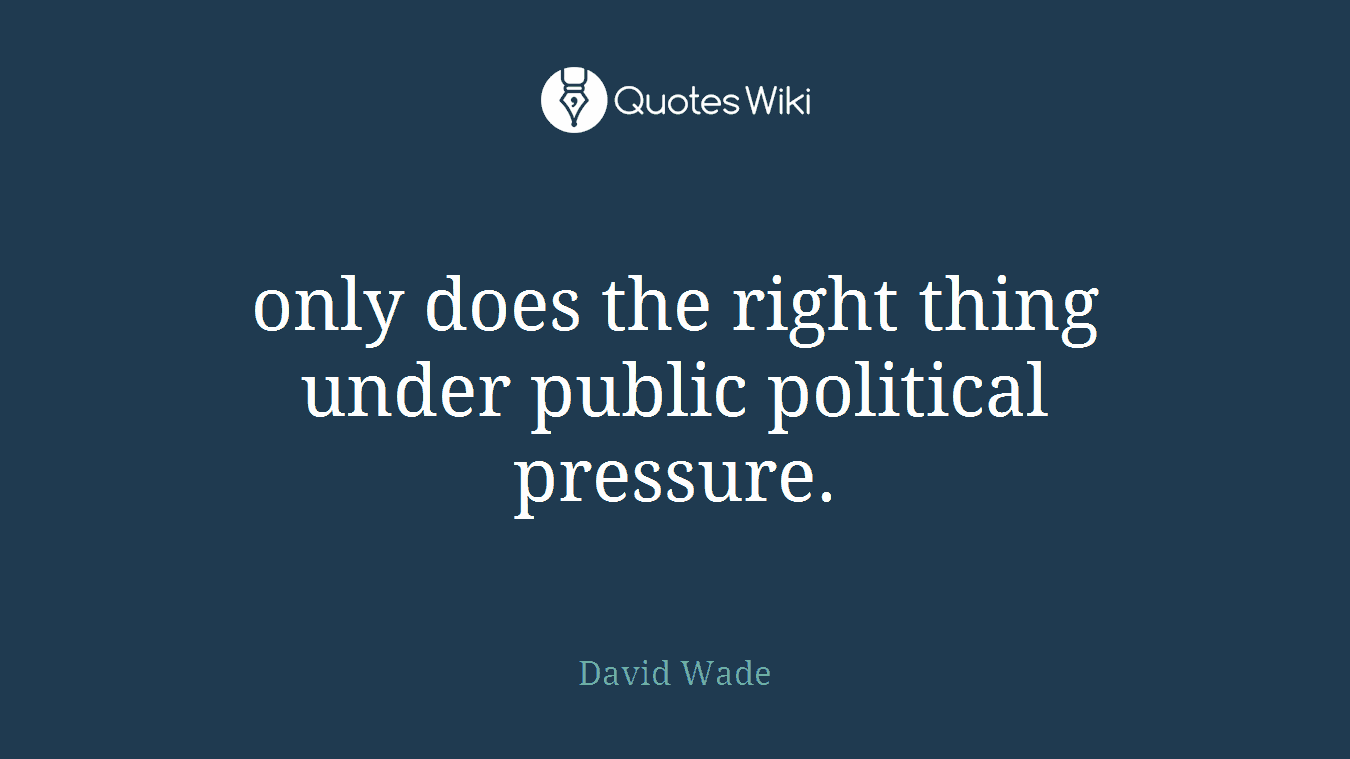 only does the right thing under public political pressure.