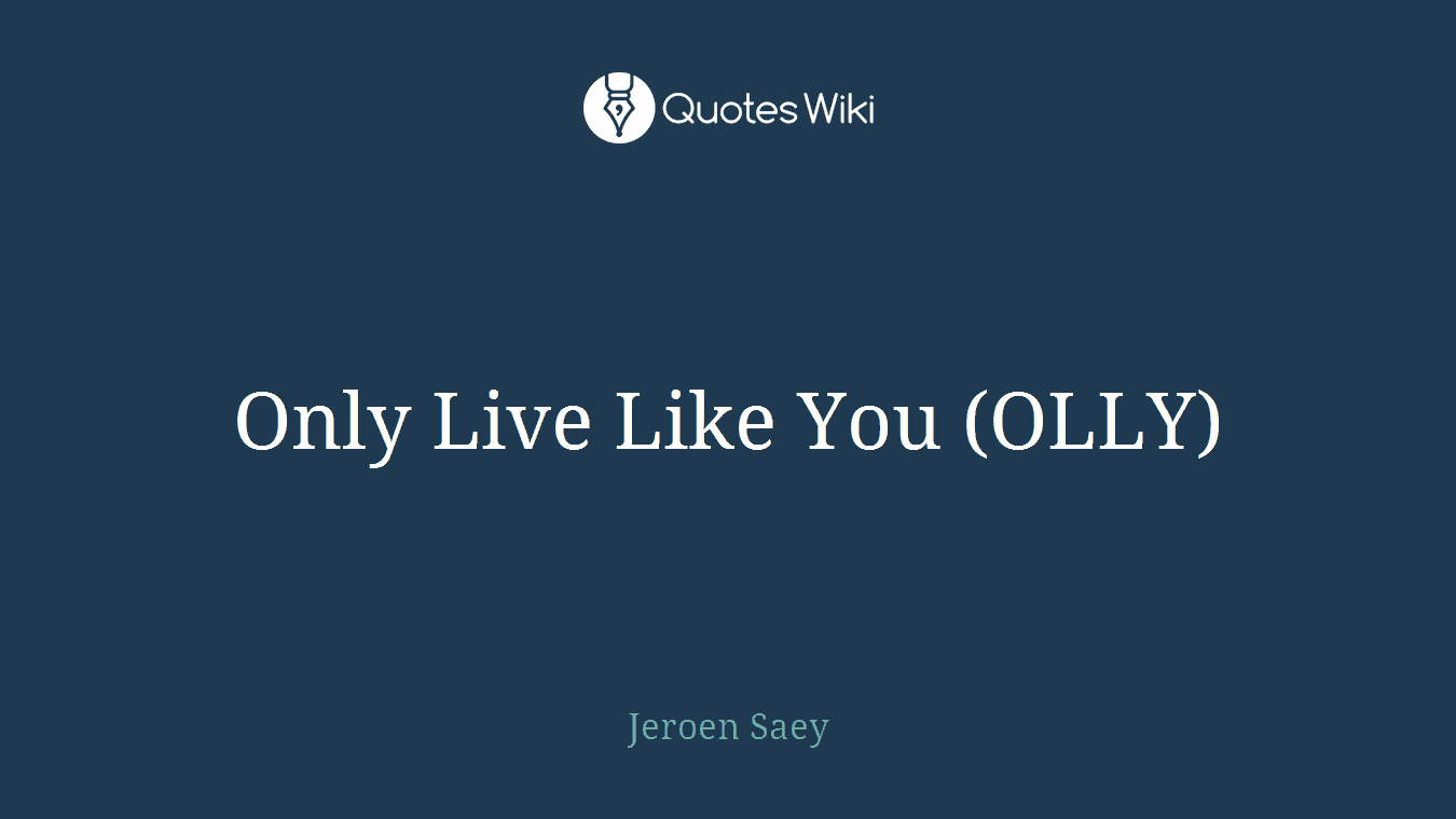 Only Live Like You (OLLY)