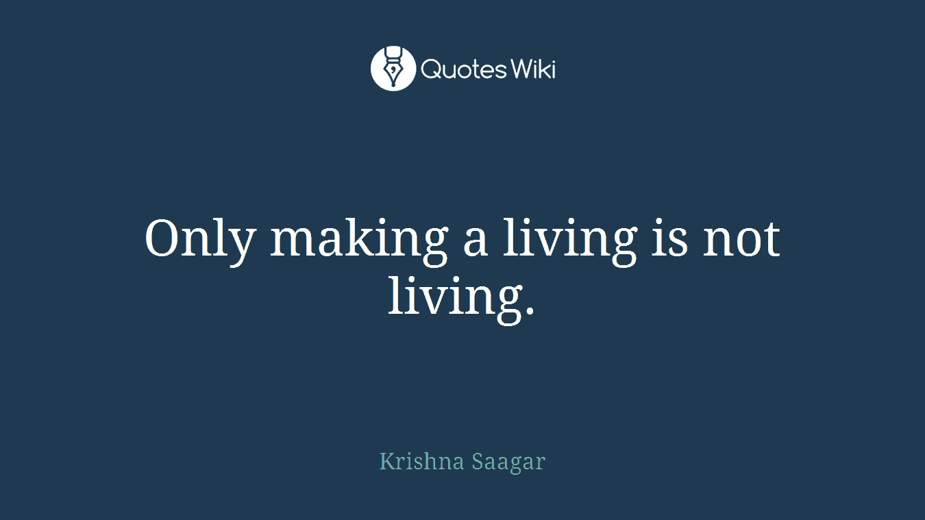 Only making a living is not living.