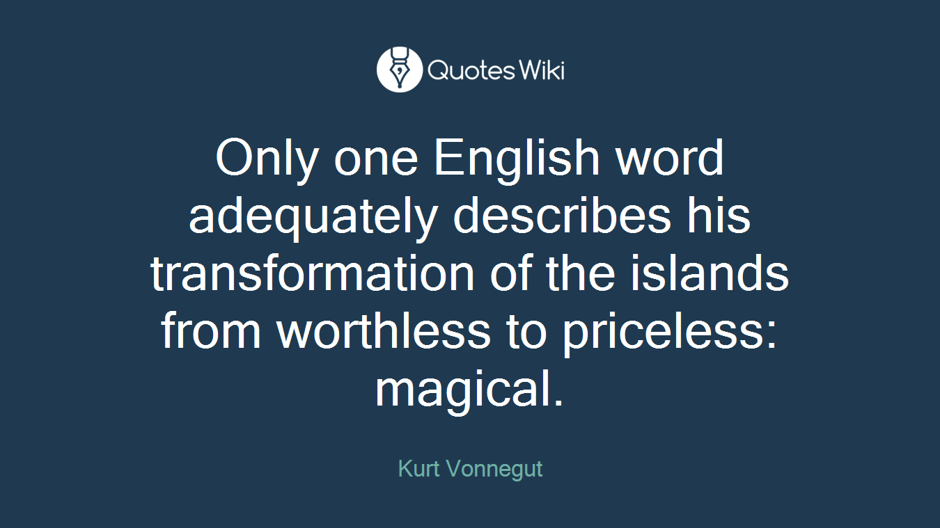 Only one English word adequately describes his transformation of the islands from worthless to priceless: magical.
