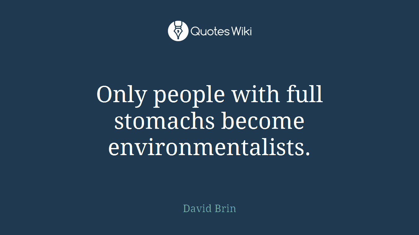 Only people with full stomachs become environmentalists.