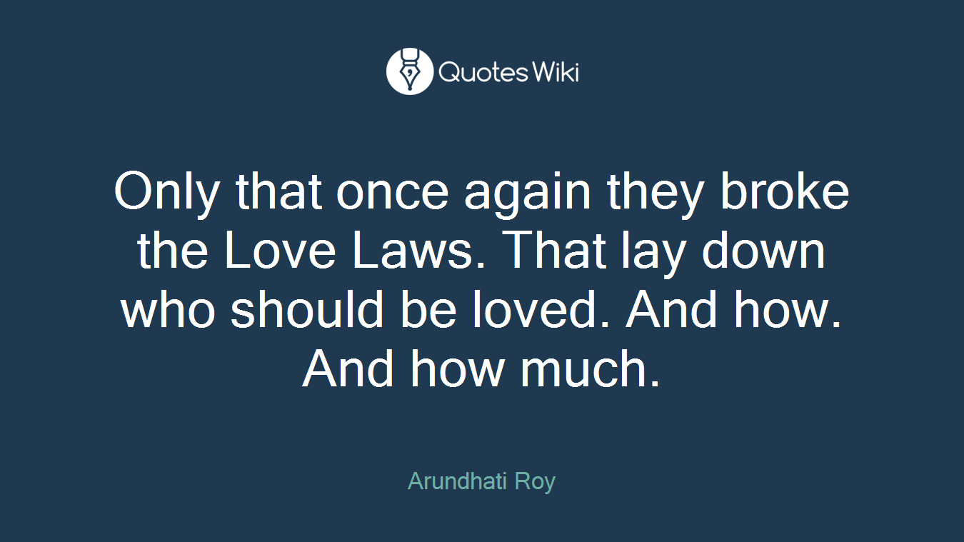 Only that once again they broke the Love Laws. That lay down who should be loved. And how. And how much.