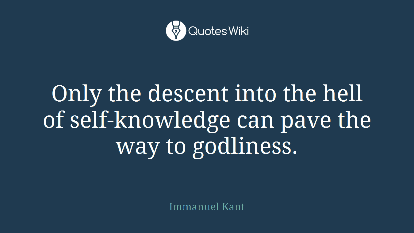 Only the descent into the hell of self-knowledge can pave the way to godliness.