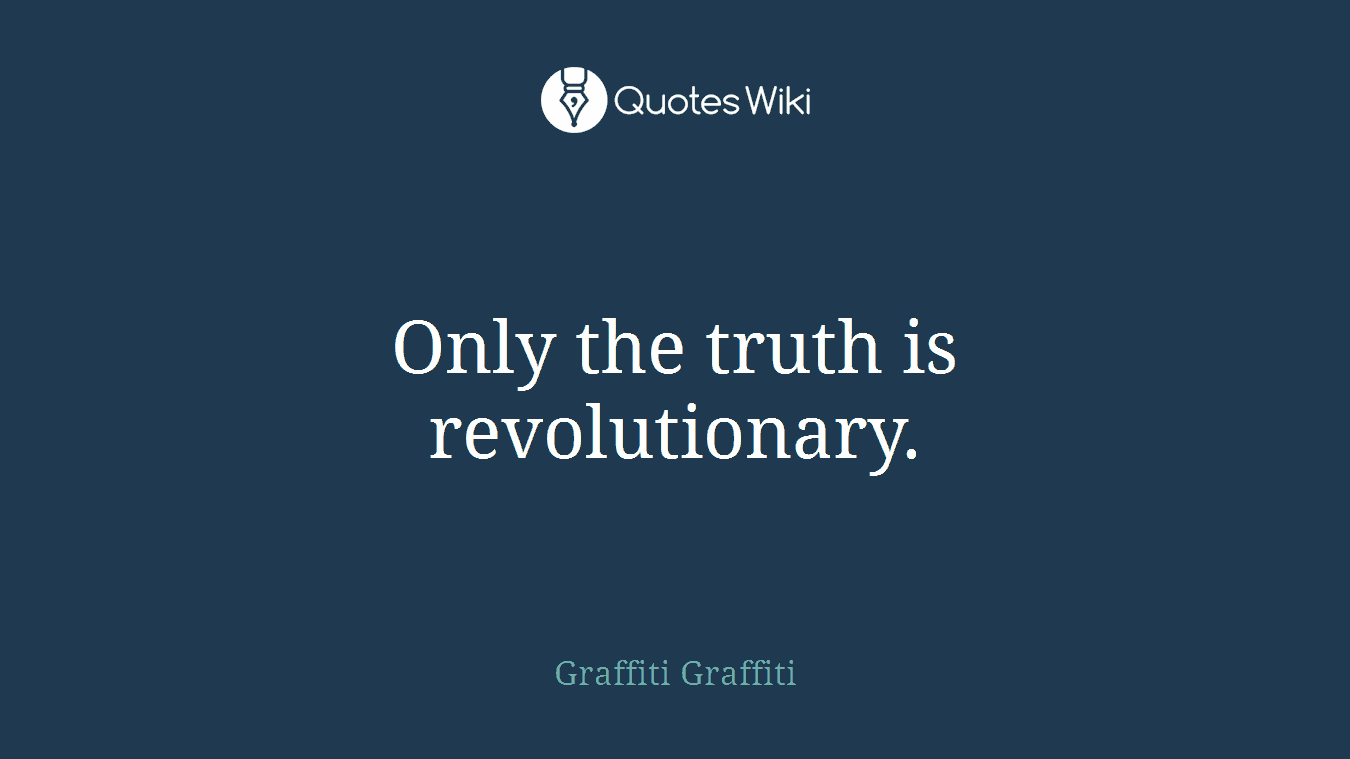 Only the truth is revolutionary.