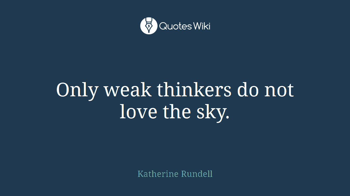 Only weak thinkers do not love the sky.