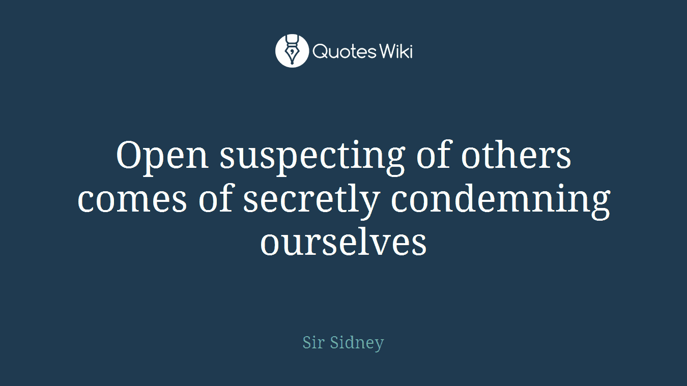 Open suspecting of others comes of secretly condemning ourselves