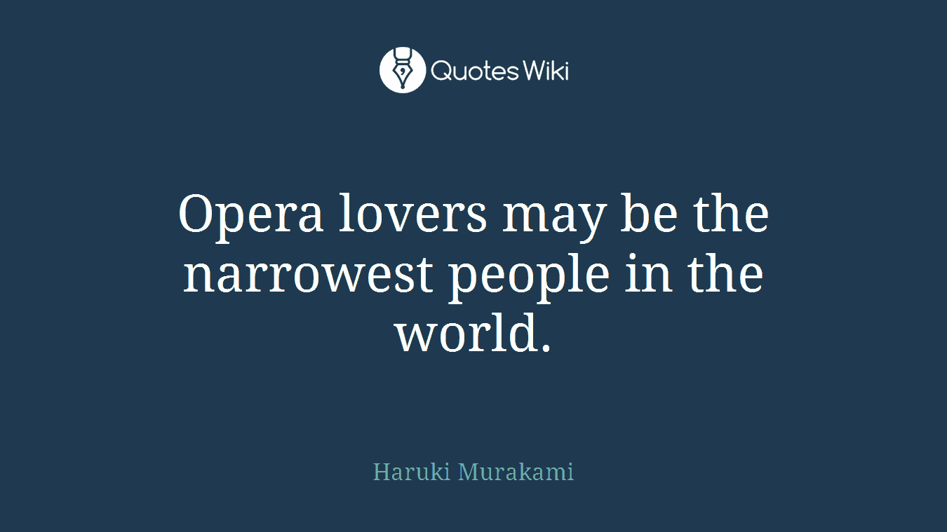 Opera lovers may be the narrowest people in the world.
