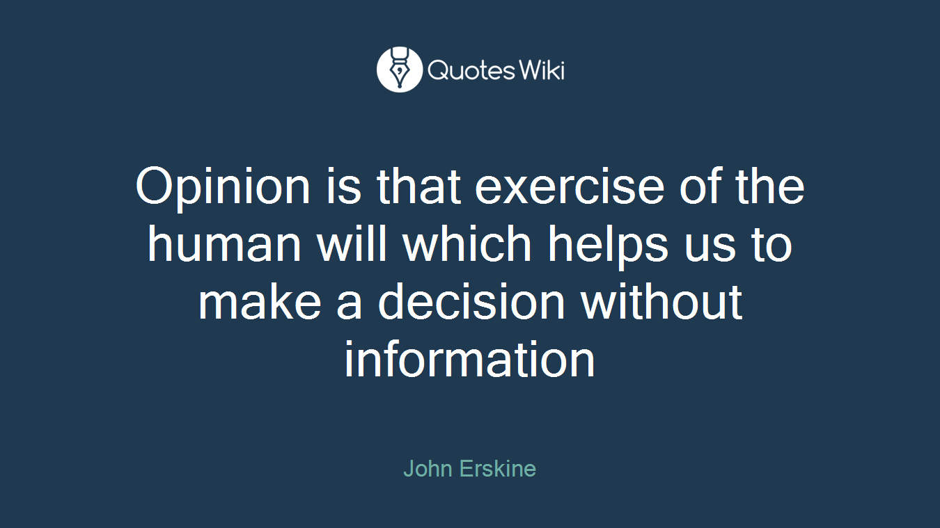 Opinion is that exercise of the human will which helps us to make a decision without information