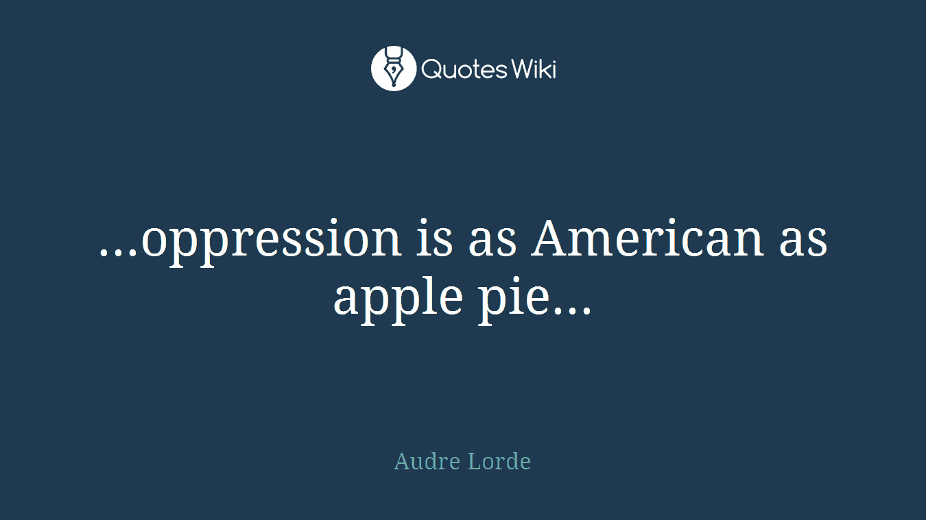 ...oppression is as American as apple pie...